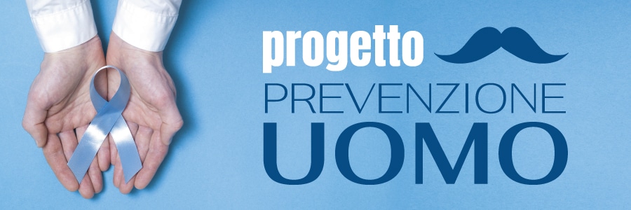 Progetto prevenzione uomo: la tua salute è nelle tue mani.  Prevenzione e diagnosi precoce possono salvarti la vita.